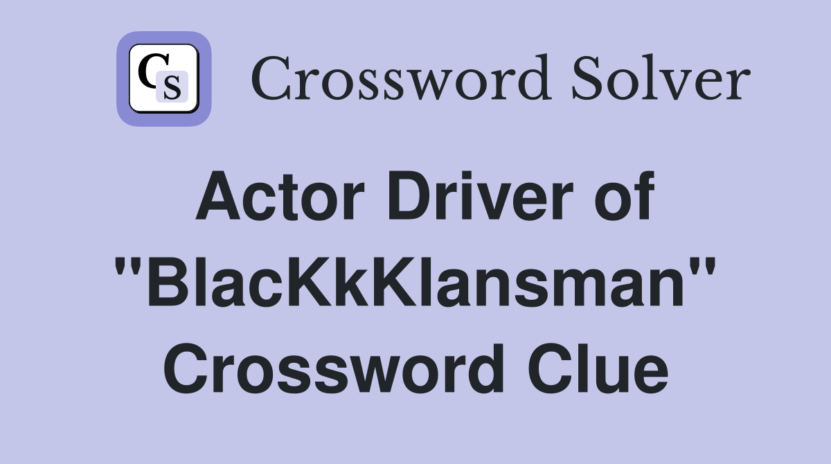 Actor Driver of "BlacKkKlansman" Crossword Clue