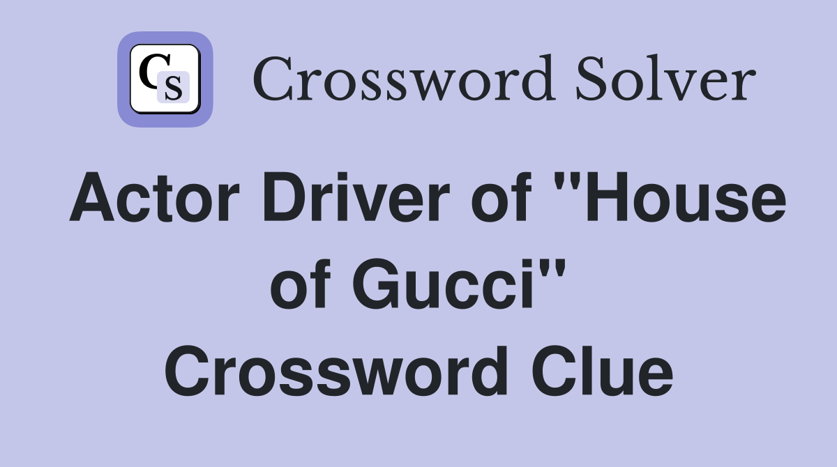 Actor Driver of "House of Gucci" Crossword Clue