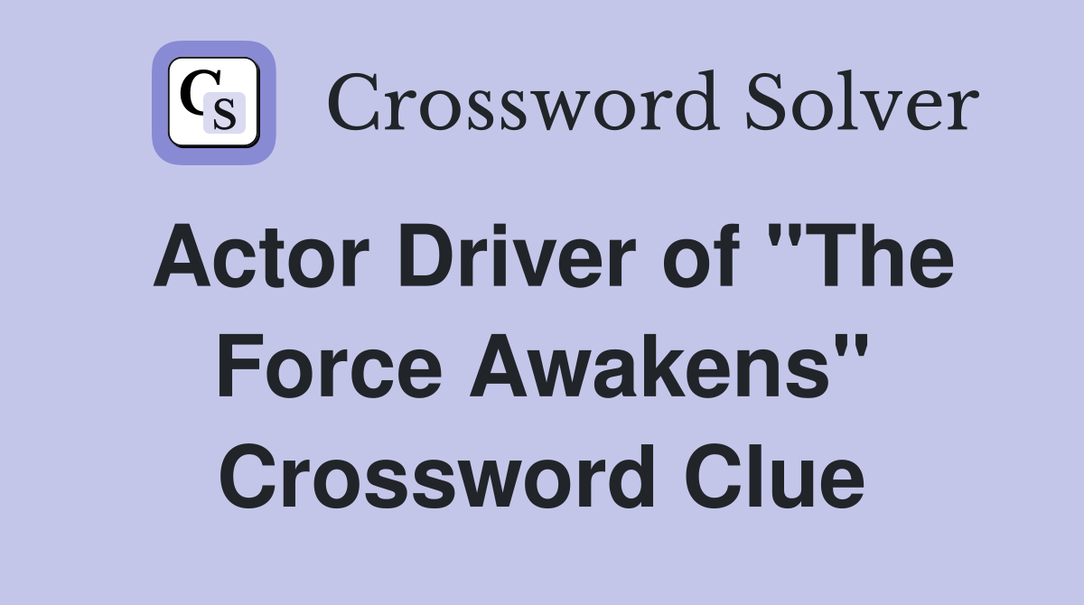 Actor Driver of "The Force Awakens" Crossword Clue