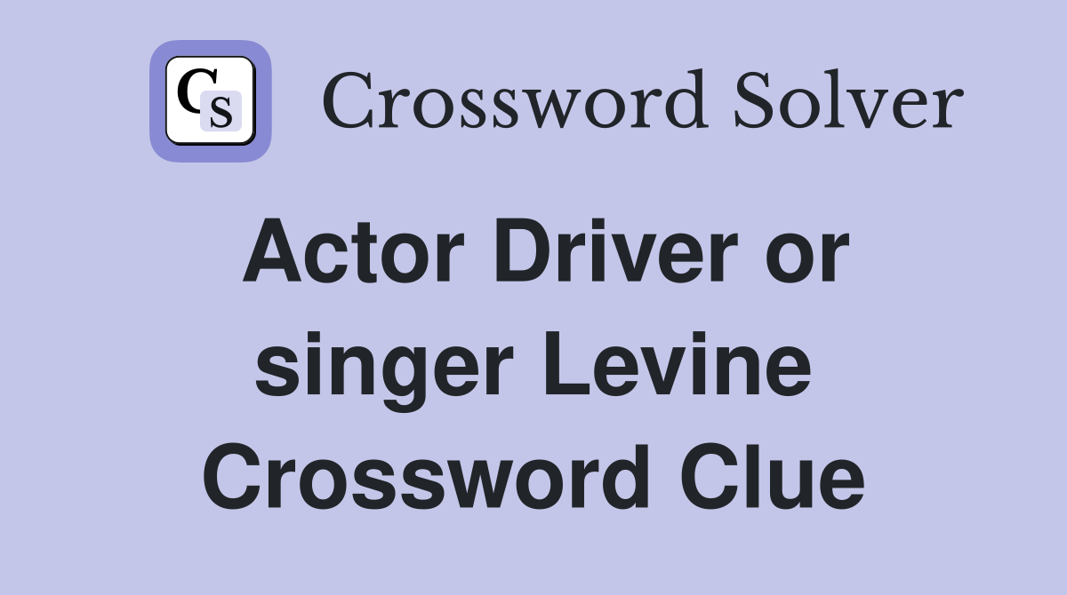 Actor Driver or singer Levine Crossword Clue