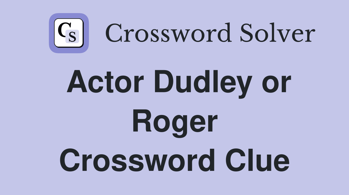 Actor Dudley or Roger Crossword Clue