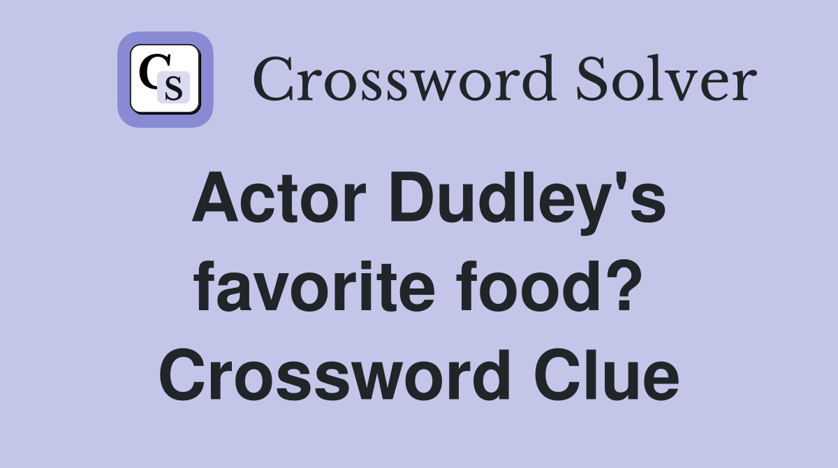 Actor Dudley's favorite food? Crossword Clue
