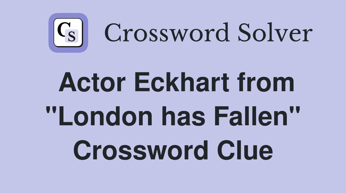 Actor Eckhart from "London has Fallen" Crossword Clue
