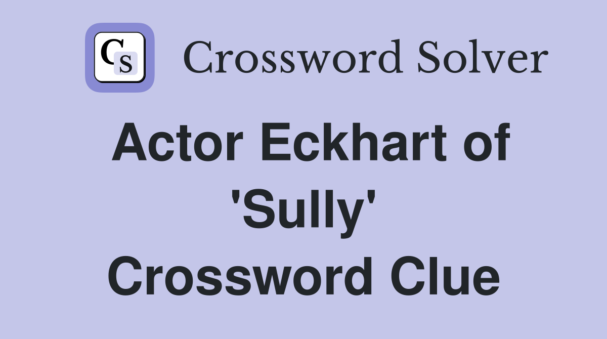 Actor Eckhart of 'Sully' Crossword Clue