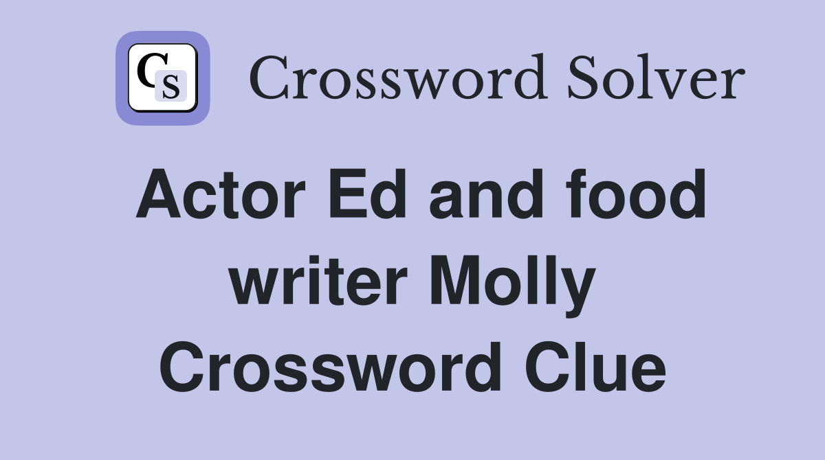 Actor Ed and food writer Molly Crossword Clue