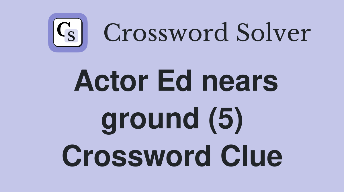 Actor Ed nears ground (5) Crossword Clue