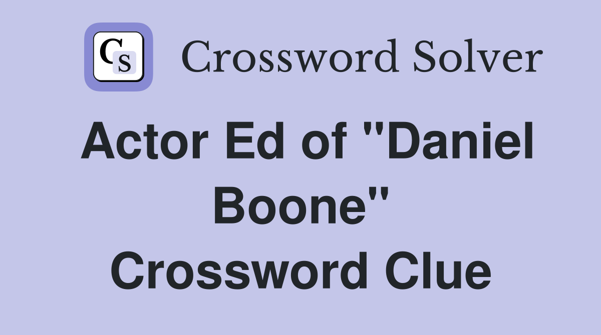Actor Ed of "Daniel Boone" Crossword Clue
