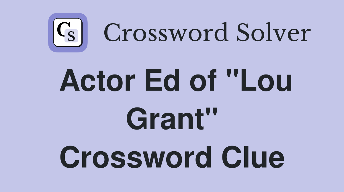 Actor Ed of "Lou Grant" Crossword Clue