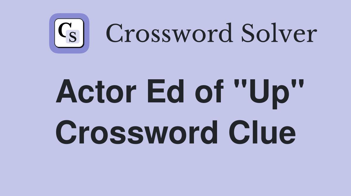 Actor Ed of "Up" Crossword Clue