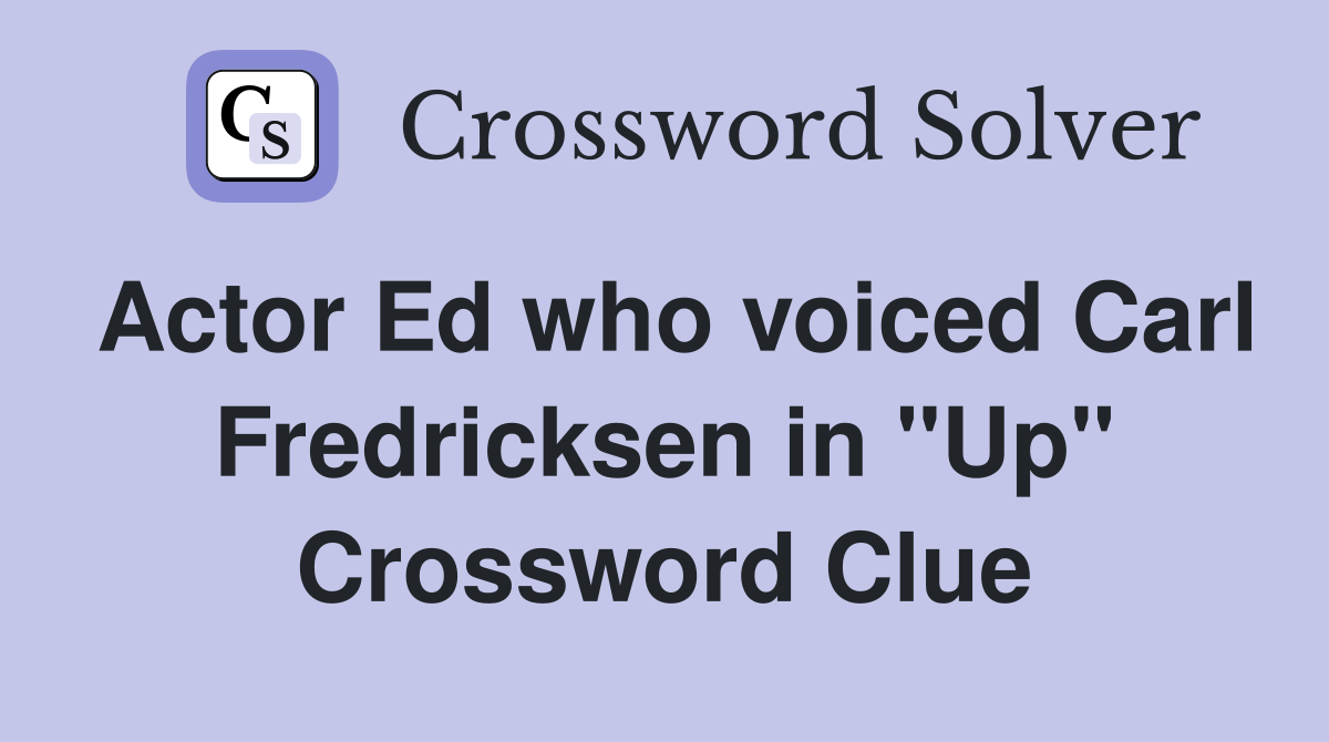 Actor Ed who voiced Carl Fredricksen in "Up" Crossword Clue