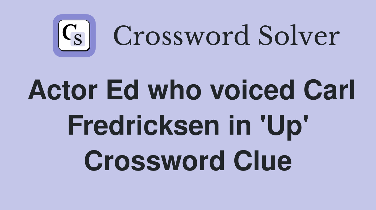 Actor Ed who voiced Carl Fredricksen in #39 Up #39 Crossword Clue Answers