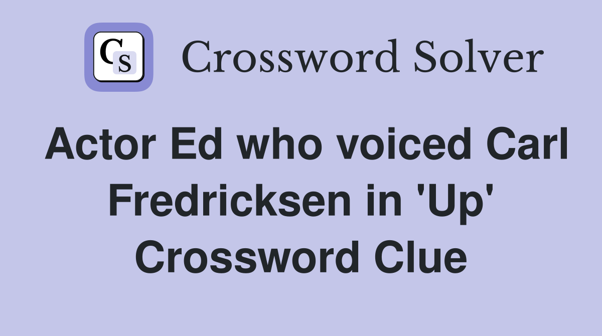 Actor Ed who voiced Carl Fredricksen in 'Up' - Crossword Clue Answers ...