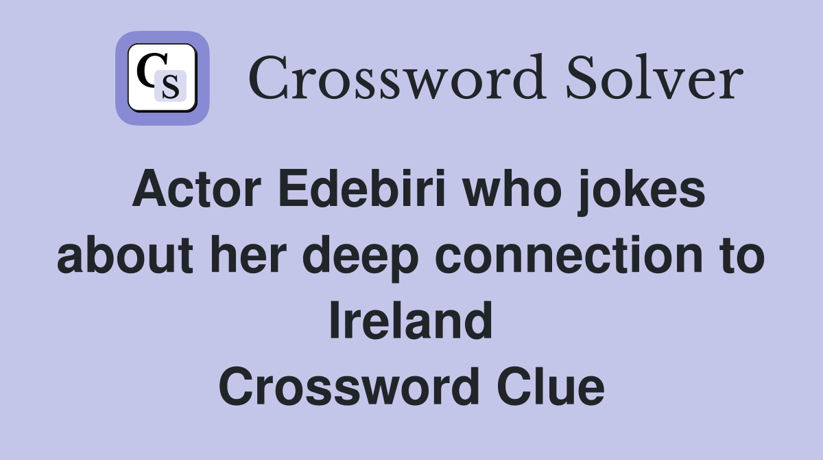 Actor Edebiri who jokes about her deep connection to Ireland Crossword Clue