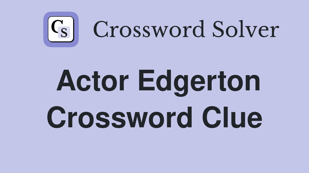 Actor Edgerton Crossword Clue