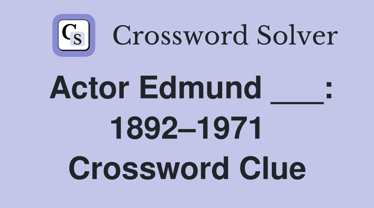 Actor Edmund ___: 1892–1971 Crossword Clue