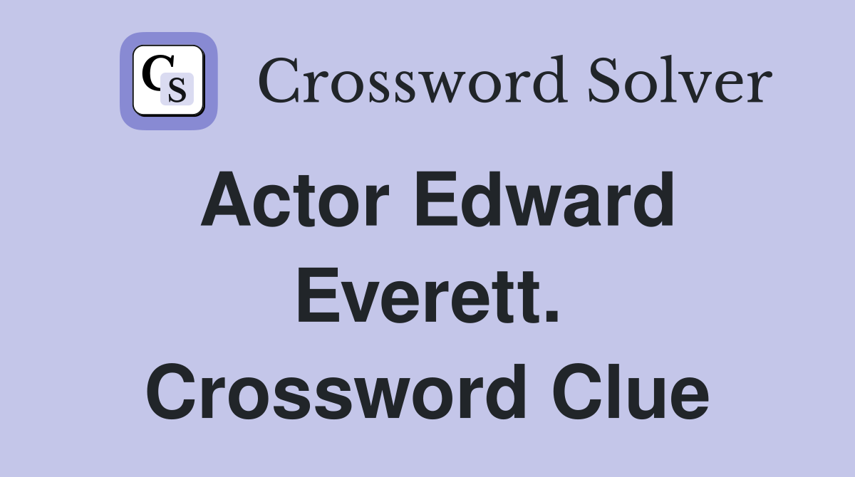 Actor Edward Everett. Crossword Clue