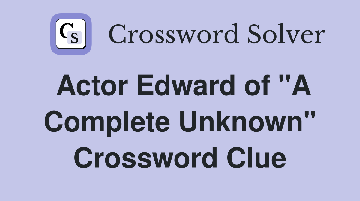Actor Edward of "A Complete Unknown" Crossword Clue