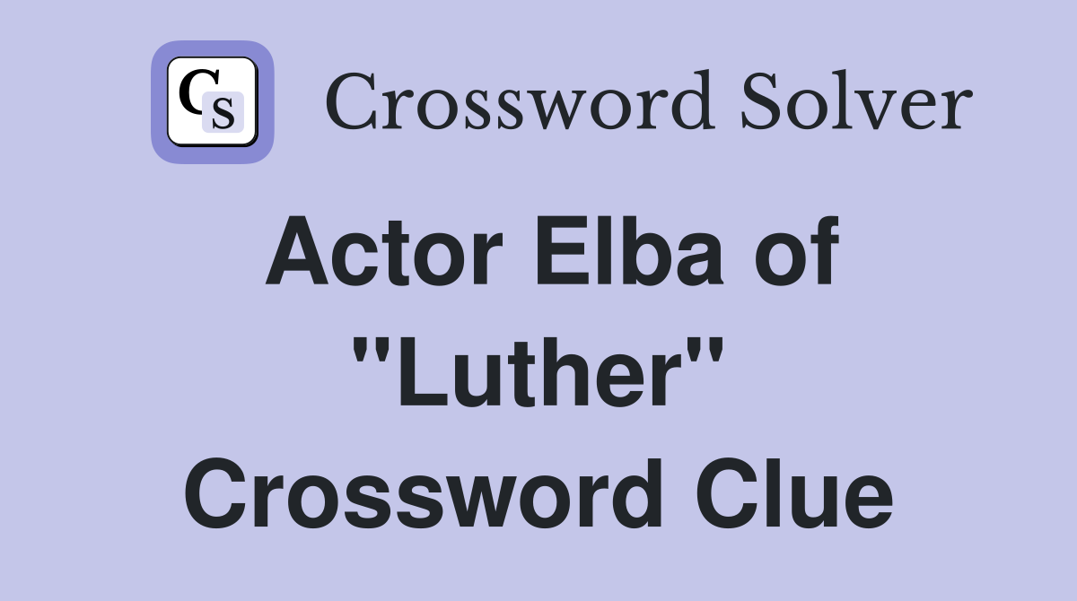 Actor Elba of "Luther" Crossword Clue