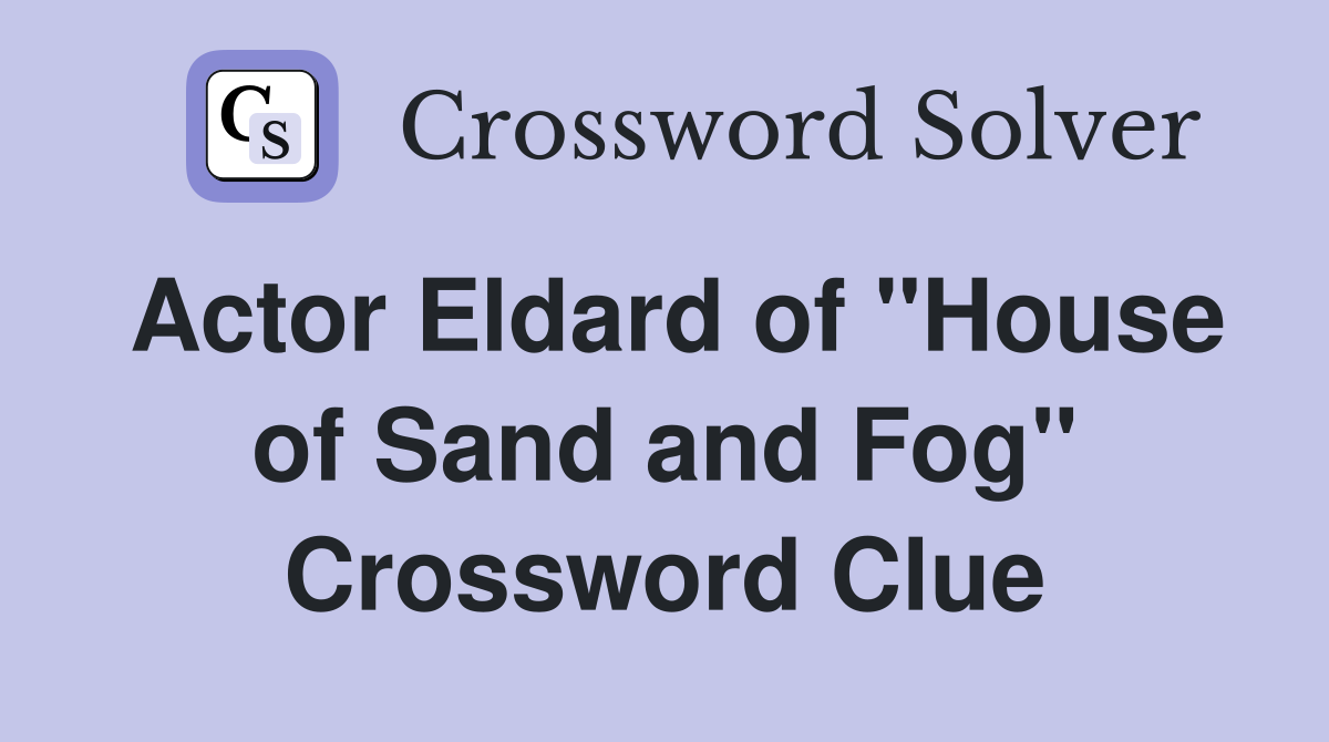 Actor Eldard of "House of Sand and Fog" Crossword Clue