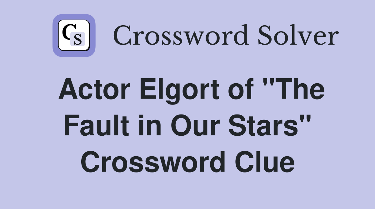 Actor Elgort of "The Fault in Our Stars" Crossword Clue