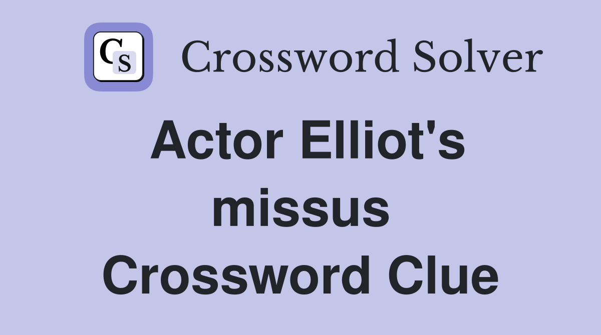 Actor Elliot's missus Crossword Clue