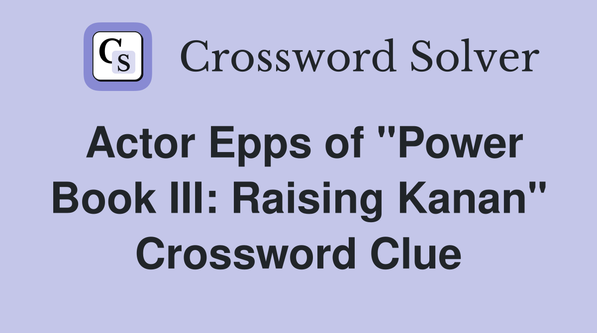 Actor Epps of "Power Book III: Raising Kanan" Crossword Clue