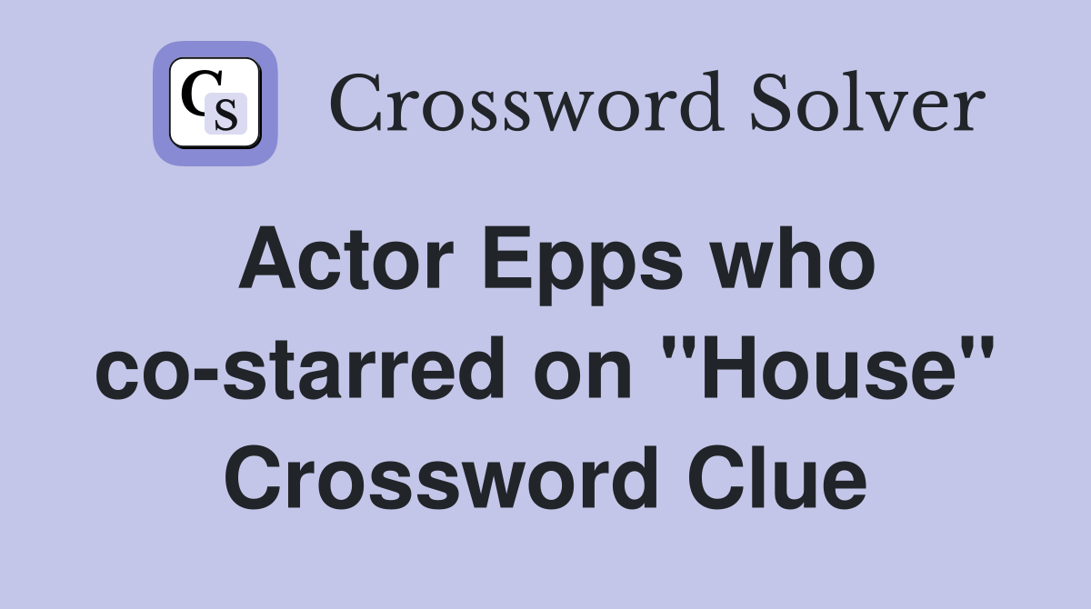 Actor Epps who co-starred on "House" Crossword Clue