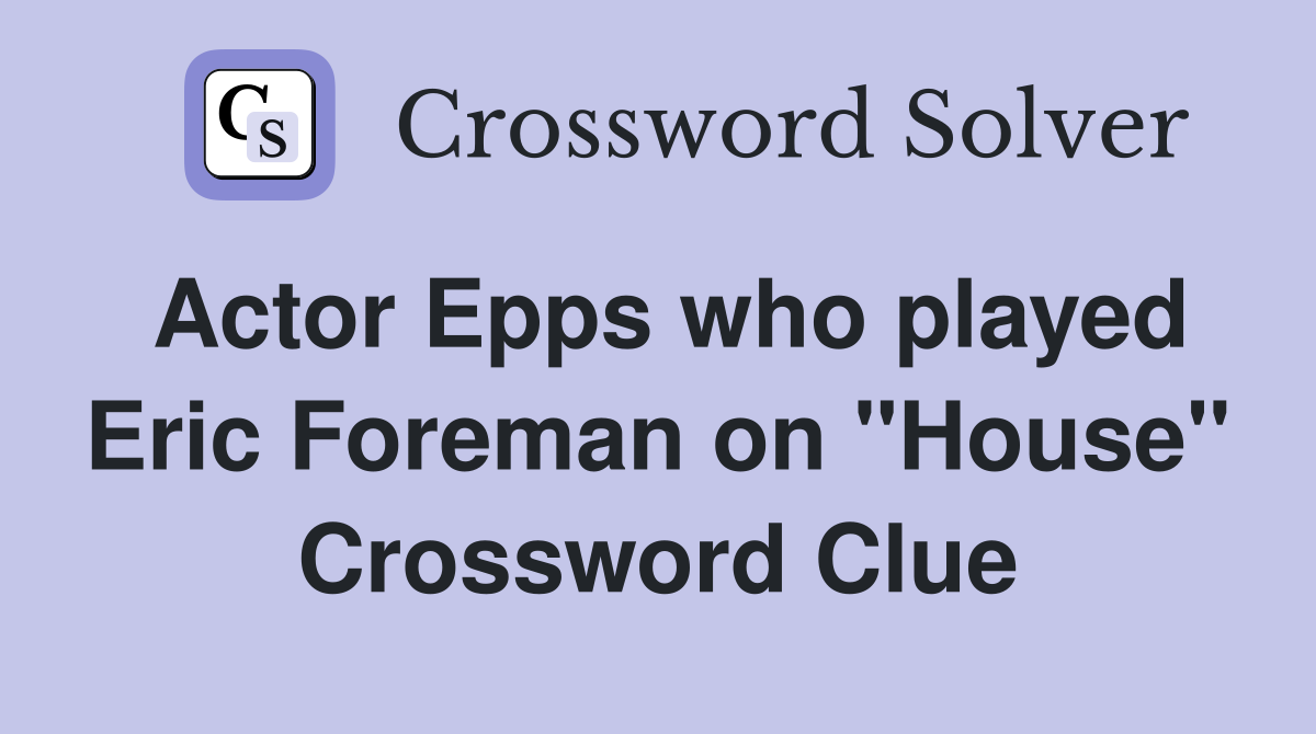Actor Epps who played Eric Foreman on "House" Crossword Clue