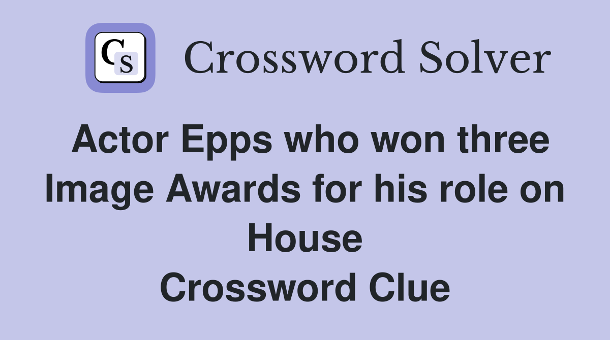 Actor Epps who won three Image Awards for his role on House Crossword Clue