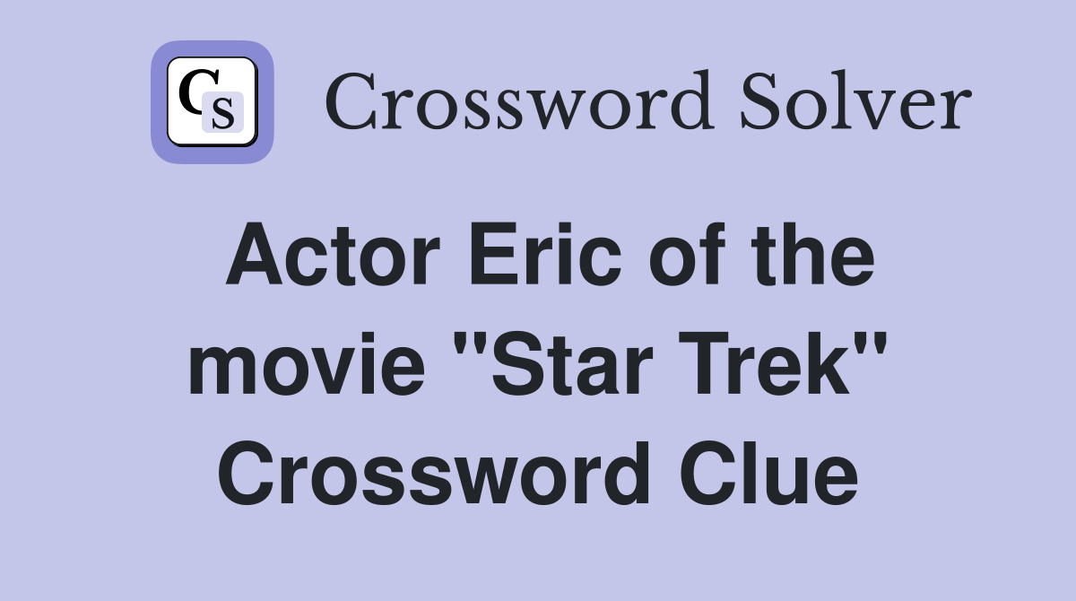 Actor Eric of the movie "Star Trek" Crossword Clue