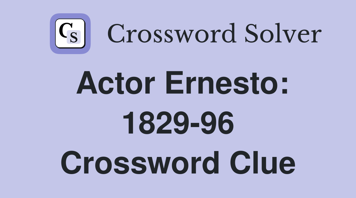 Actor Ernesto: 1829-96 Crossword Clue