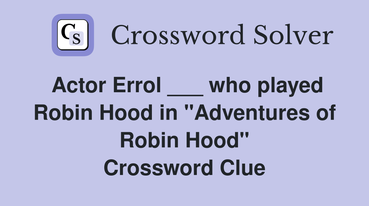 Actor Errol ___ who played Robin Hood in "Adventures of Robin Hood" Crossword Clue
