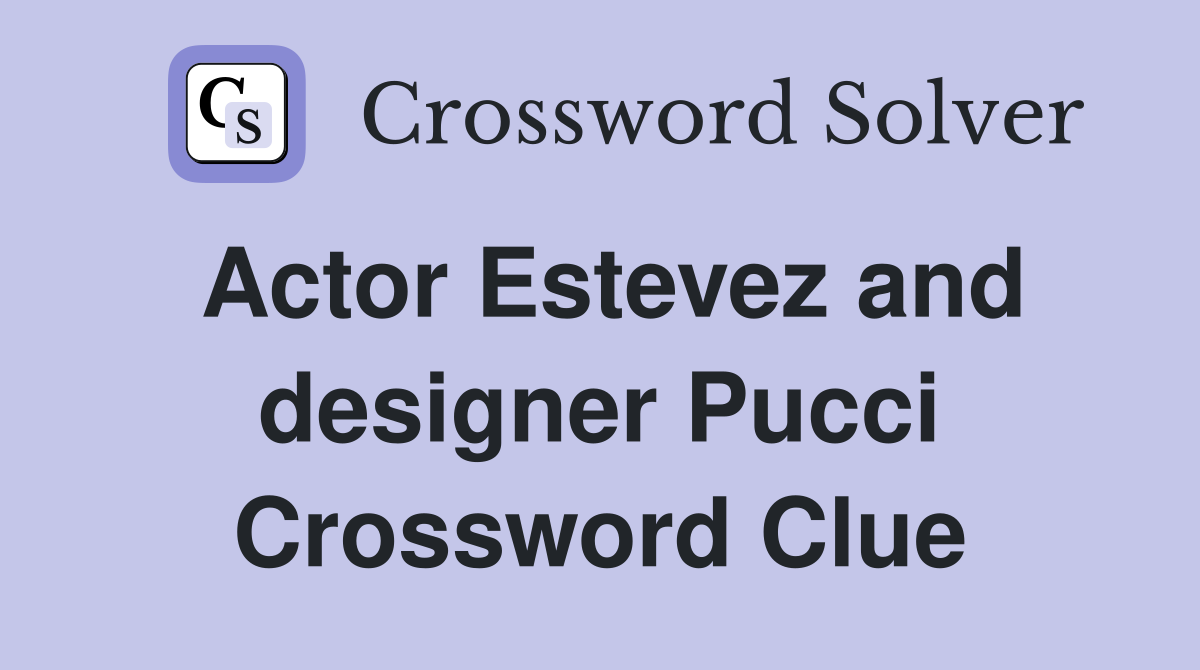 Actor Estevez and designer Pucci Crossword Clue