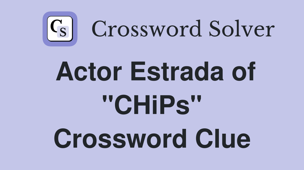 Actor Estrada of "CHiPs" Crossword Clue