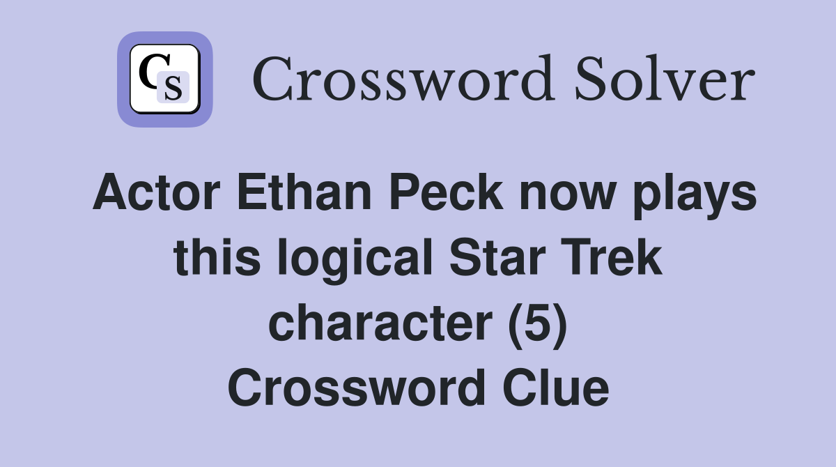 Actor Ethan Peck now plays this logical Star Trek character (5) Crossword Clue