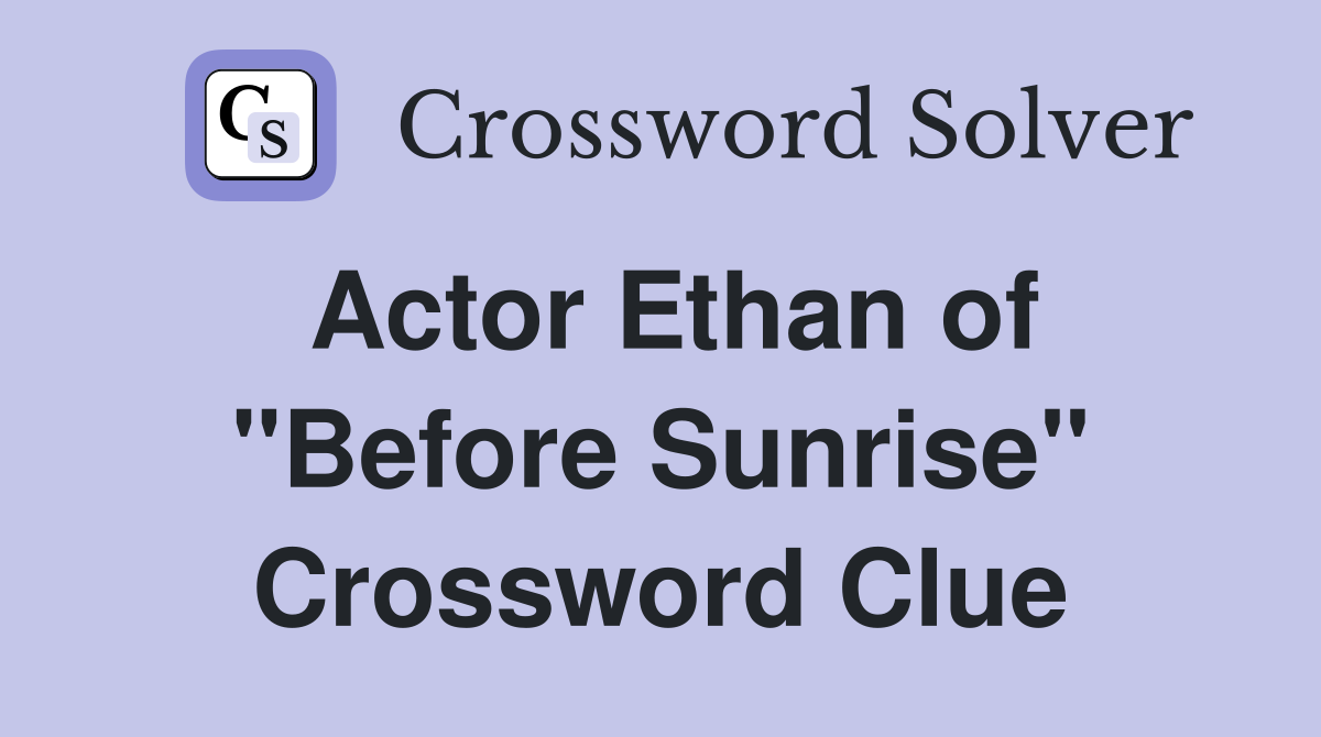 Actor Ethan of "Before Sunrise" Crossword Clue
