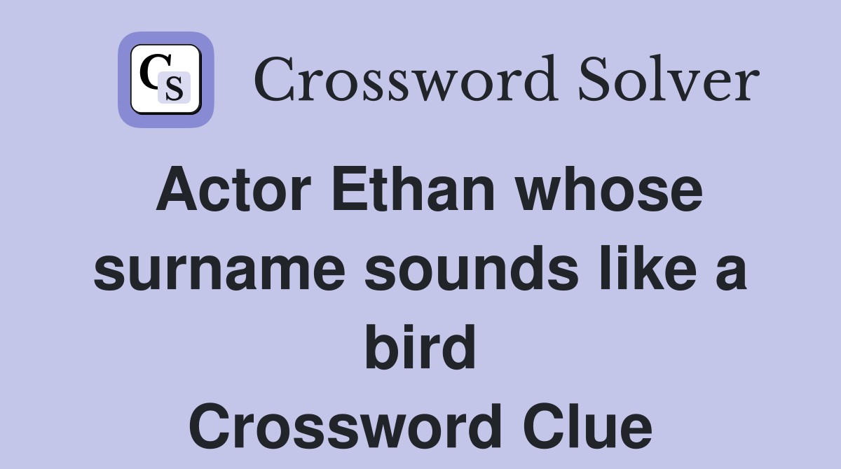 Actor Ethan whose surname sounds like a bird Crossword Clue