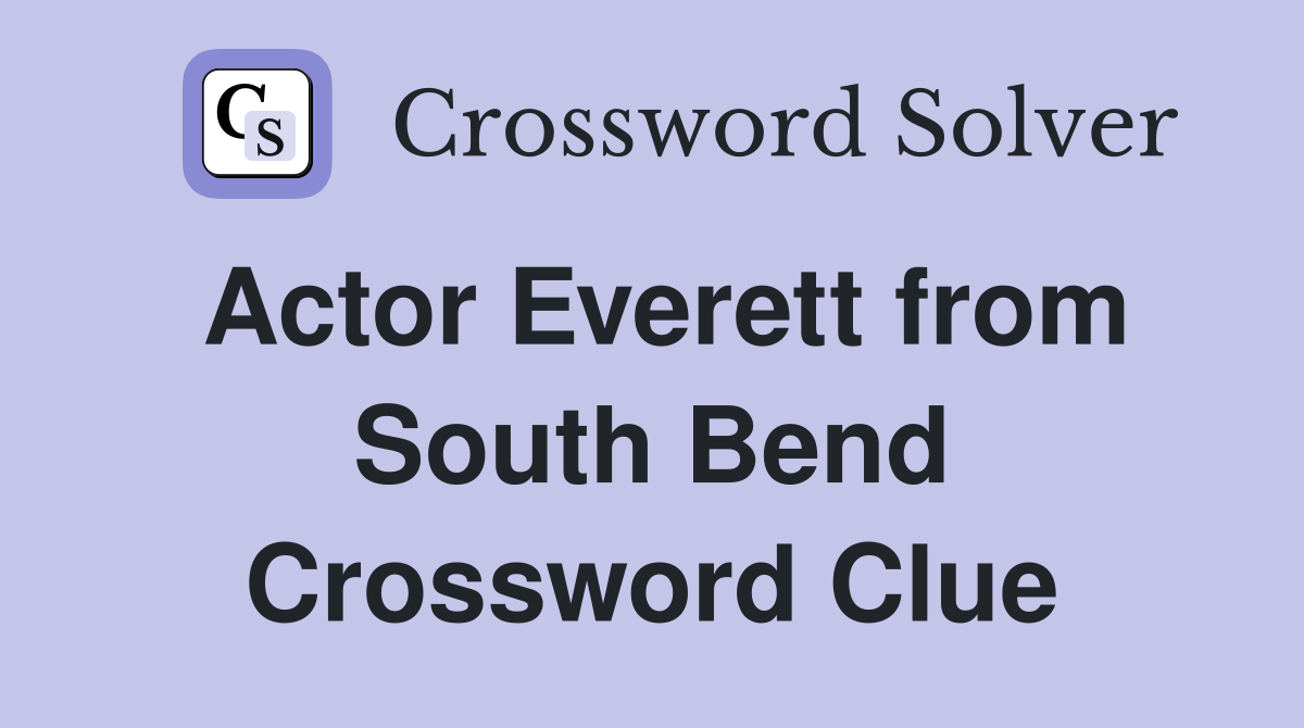 Actor Everett from South Bend Crossword Clue