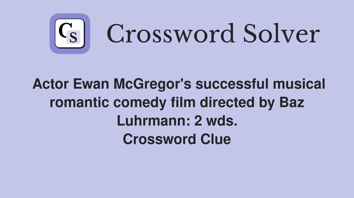 Actor Ewan McGregor's successful musical romantic comedy film directed by Baz Luhrmann: 2 wds. Crossword Clue