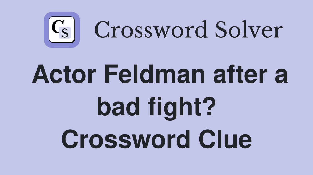 Actor Feldman after a bad fight? Crossword Clue