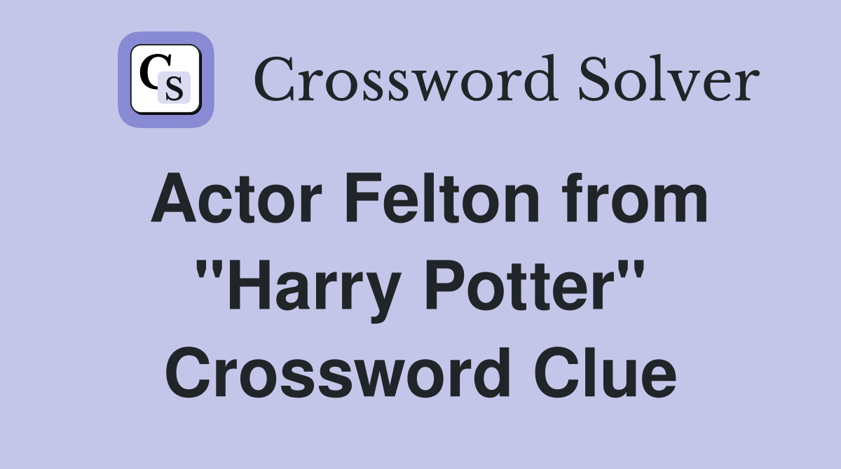 Actor Felton from "Harry Potter" Crossword Clue