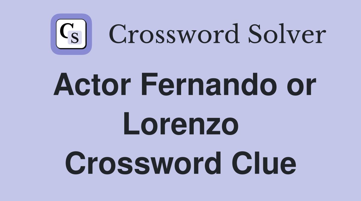 Actor Fernando or Lorenzo Crossword Clue