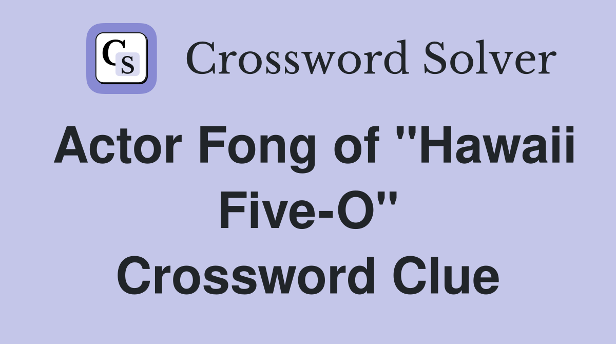 Actor Fong of "Hawaii Five-O" Crossword Clue