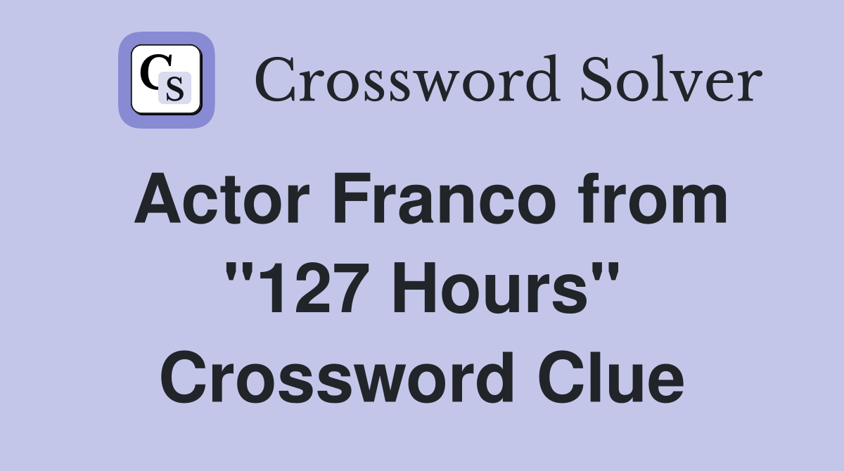 Actor Franco from "127 Hours" Crossword Clue