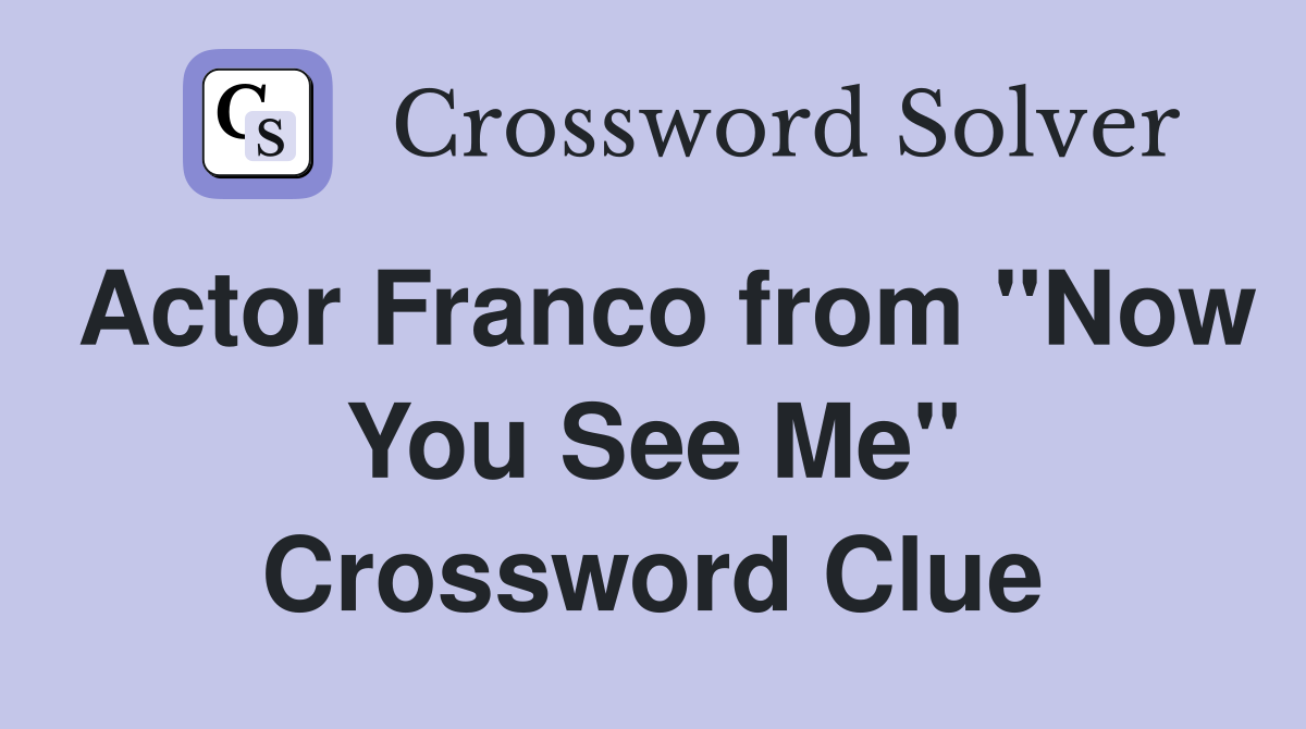 Actor Franco from "Now You See Me" Crossword Clue