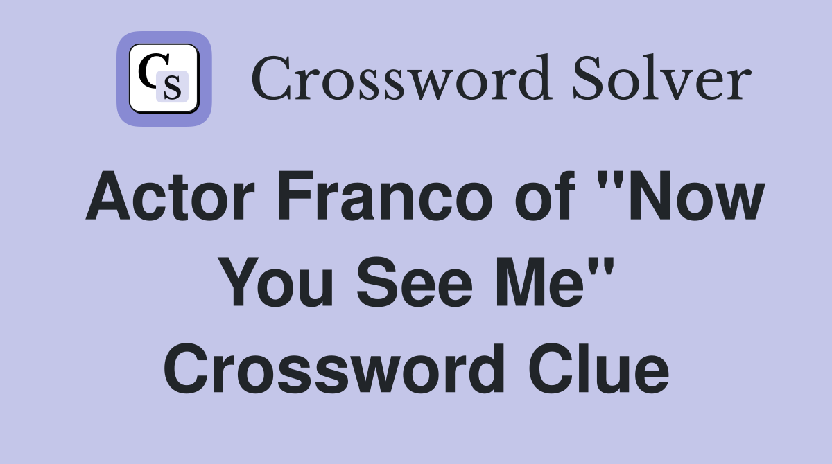 Actor Franco of "Now You See Me" Crossword Clue