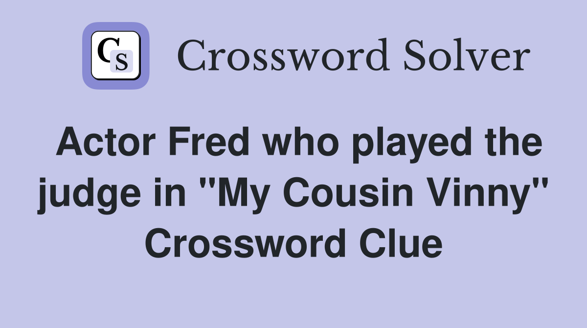 Actor Fred who played the judge in "My Cousin Vinny" Crossword Clue