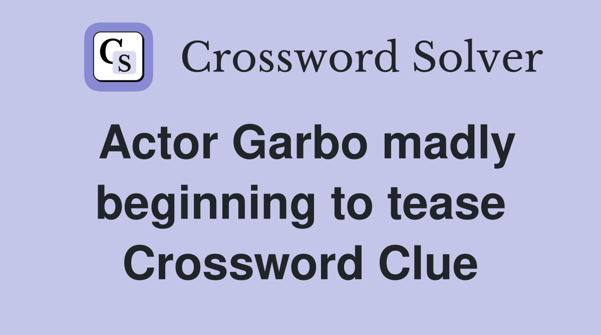 Actor Garbo madly beginning to tease Crossword Clue