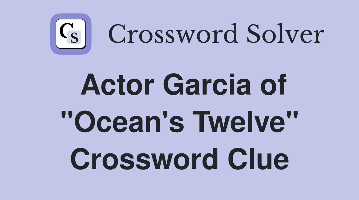 Actor Garcia of "Ocean's Twelve" Crossword Clue