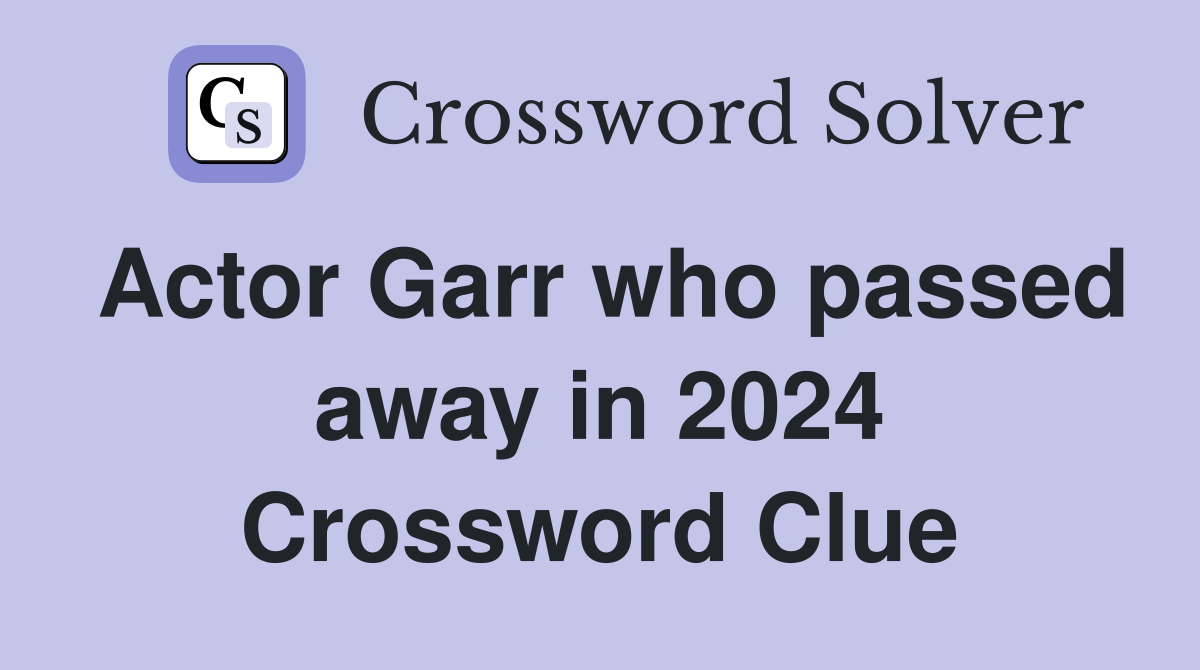 Actor Garr who passed away in 2024 Crossword Clue